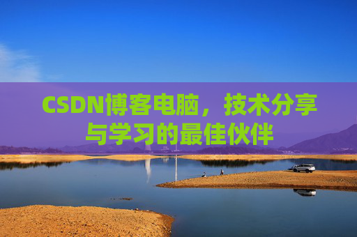 CSDN博客电脑，技术分享与学习的最佳伙伴